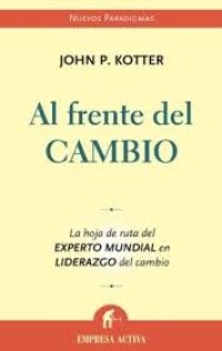 Image of Al frente del cambio : la hoja de ruta del experto mundial en liderazgo del cambio